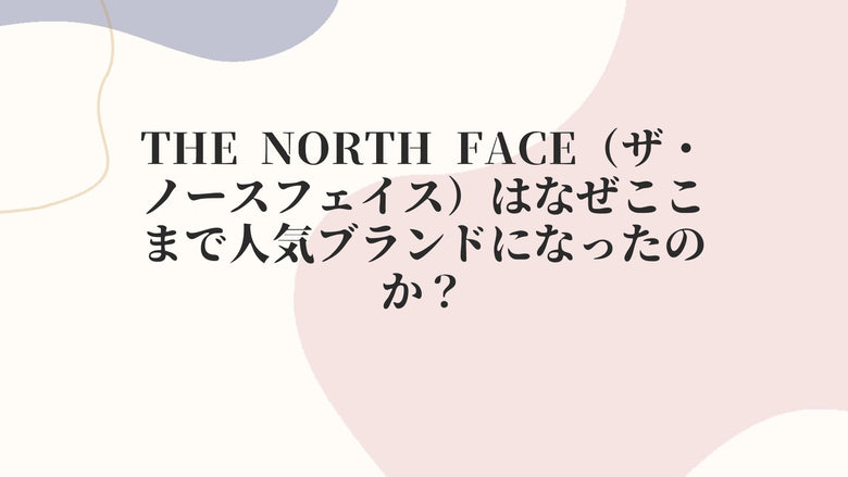 THE NORTH FACE（ザ・ノースフェイス）はなぜここまで人気ブランドになったのか？
