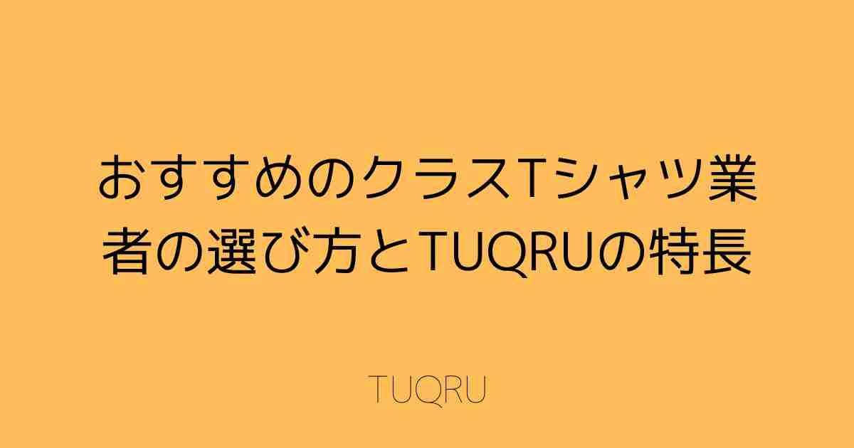 おすすめのクラスTシャツ業者の選び方とTUQRUの特長