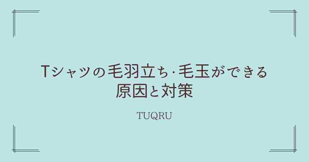 Tシャツの毛羽立ち・毛玉ができる原因と対策