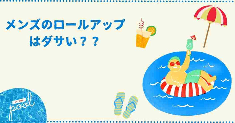 【夏コーデ】メンズのロールアップはダサい？