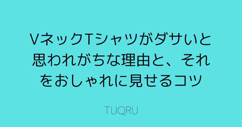 VネックTシャツがダサいと思われがちな理由と、それをおしゃれに見せるコツ