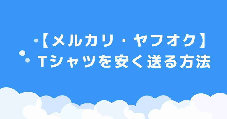 【メルカリ・ヤフオク】Tシャツを安く送る方法