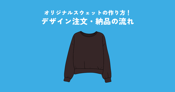 オリジナルスウェットの作り方！デザイン注文・納品までの流れ