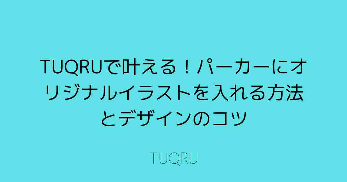 TUQRUで叶える！パーカーにオリジナルイラストを入れる方法とデザインのコツ