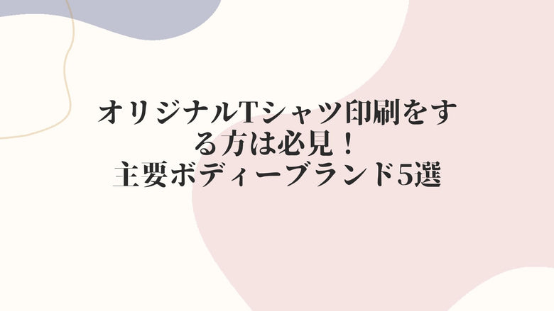オリジナルTシャツ印刷をする方は必見！主要ボディーブランド5選