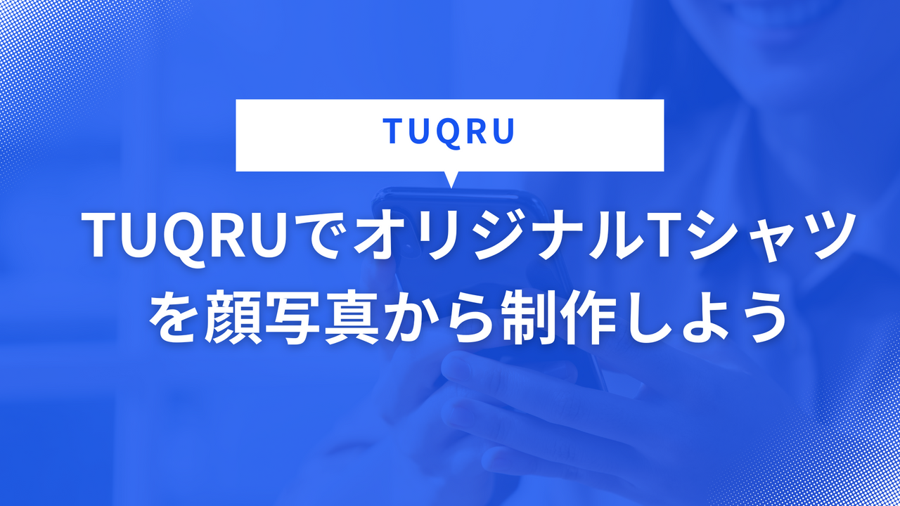 TUQRUでオリジナルTシャツを顔写真から制作しよう