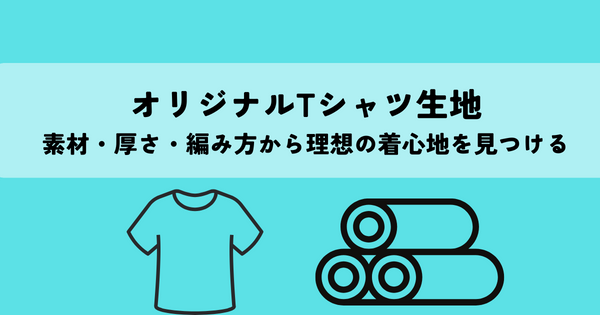 オリジナルTシャツ生地がいい？素材・厚さ・編み方から理想の着心地を見つける方法