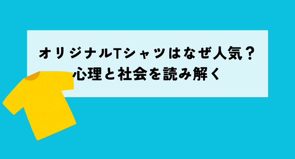 オリジナルTシャツはなぜ人気？心理と社会を読み解く