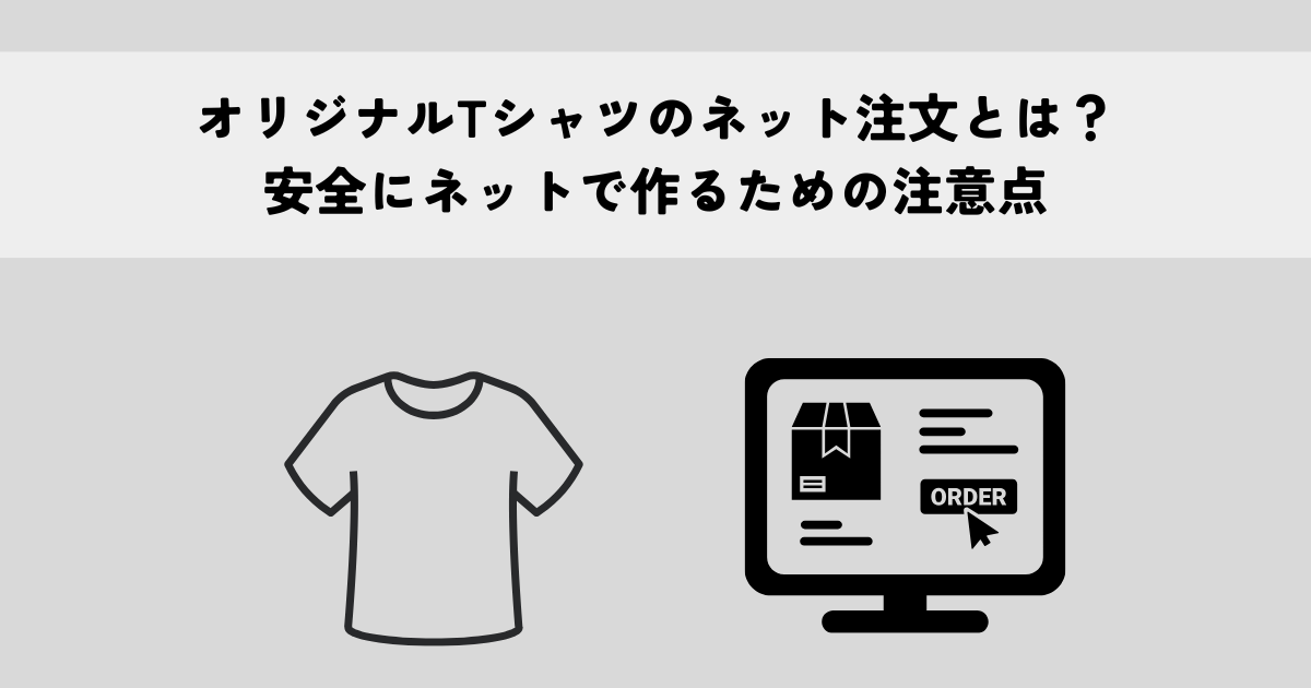 オリジナルTシャツのネット注文とは？安全にネットで作るための注意点