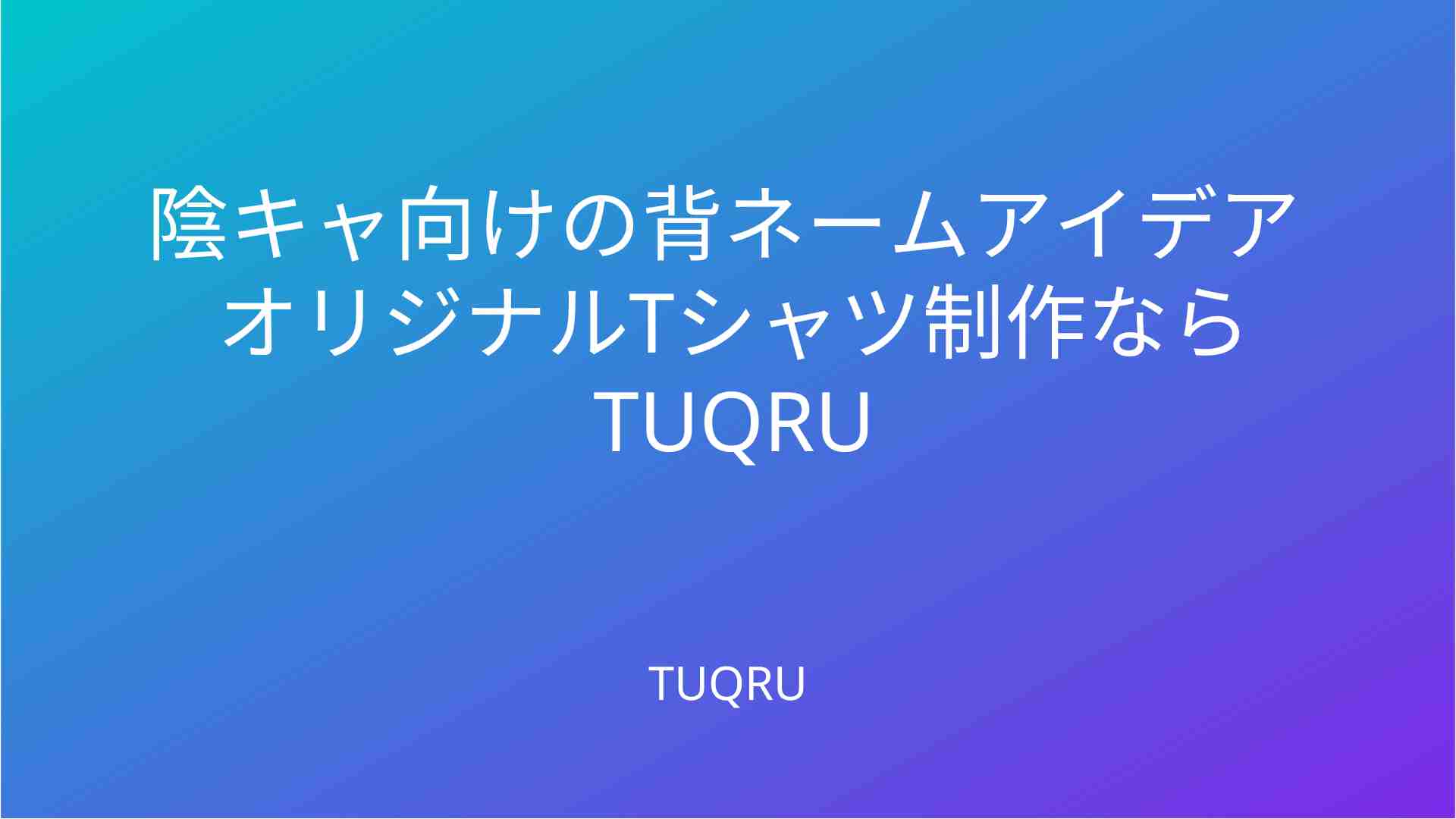 陰キャ向けの背ネームアイデア オリジナルTシャツ制作ならTUQRU