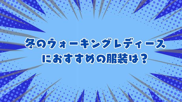 冬のウォーキングレディースにおすすめの服装は？