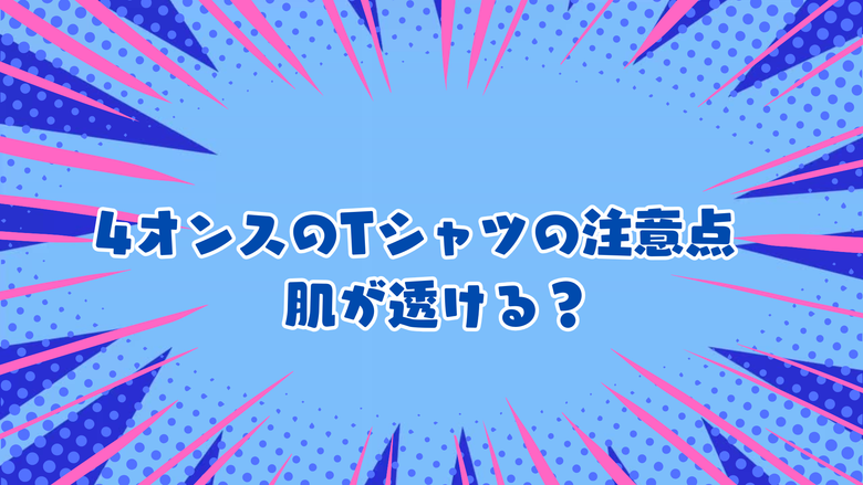 4オンスのTシャツの注意点　肌が透ける？